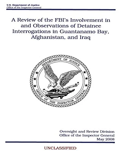 A Review of the Fbi's Involvement in and Observations of Detainee Interrogations in Guantanamo Bay, Afghanistan, and Iraq .